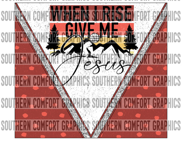 When I Rise Give Me Jesus 20oz tumbler PNG