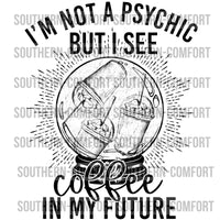 I'm not a psychic but i see coffee in my future PNG